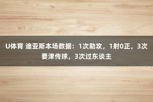 U体育 迪亚斯本场数据:1次助攻,1射0正,3次要津传球,3次过东谈主